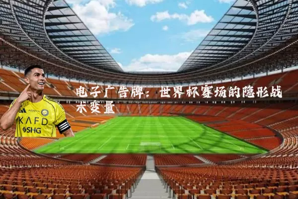 电子广告牌:世界杯赛场的隐形战术变量